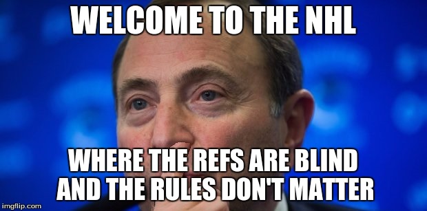 Gary Bettman nose picking | WELCOME TO THE NHL; WHERE THE REFS ARE BLIND AND THE RULES DON'T MATTER | image tagged in gary bettman nose picking | made w/ Imgflip meme maker