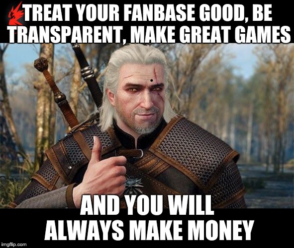 TREAT YOUR FANBASE GOOD, BE TRANSPARENT, MAKE GREAT GAMES; AND YOU WILL ALWAYS MAKE MONEY | image tagged in gaming | made w/ Imgflip meme maker