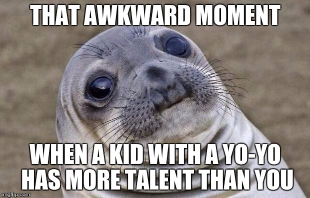Awkward Moment Sealion Meme | THAT AWKWARD MOMENT WHEN A KID WITH A YO-YO HAS MORE TALENT THAN YOU | image tagged in memes,awkward moment sealion | made w/ Imgflip meme maker