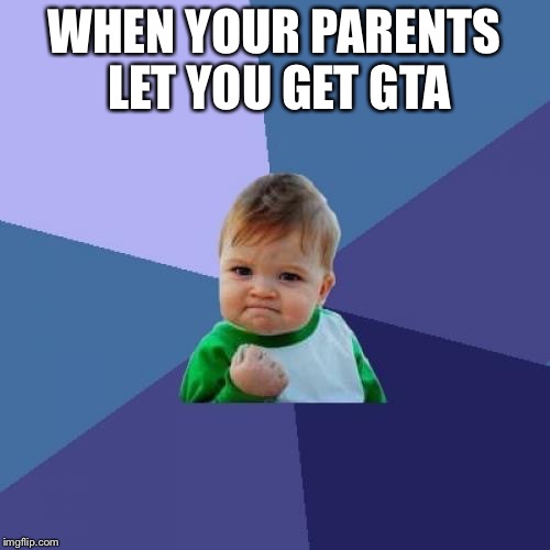 Success Kid Meme | WHEN YOUR PARENTS LET YOU GET GTA | image tagged in memes,success kid | made w/ Imgflip meme maker