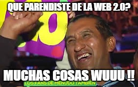 Lady wuuuu | QUE PARENDISTE DE LA WEB 2.0? MUCHAS COSAS WUUU !! | image tagged in lady wuuuu | made w/ Imgflip meme maker