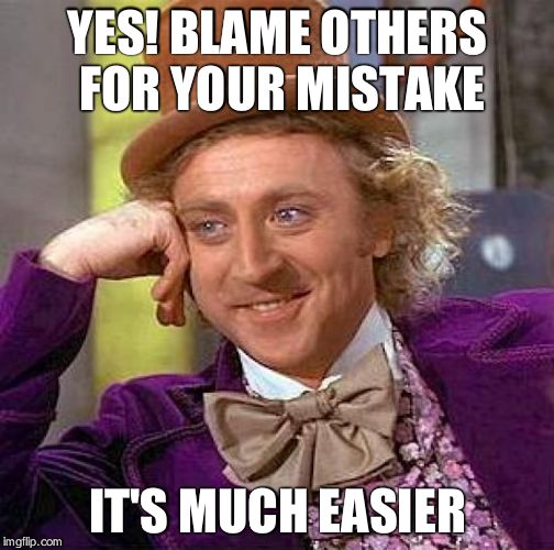 Creepy Condescending Wonka Meme | YES! BLAME OTHERS FOR YOUR MISTAKE; IT'S MUCH EASIER | image tagged in memes,creepy condescending wonka | made w/ Imgflip meme maker