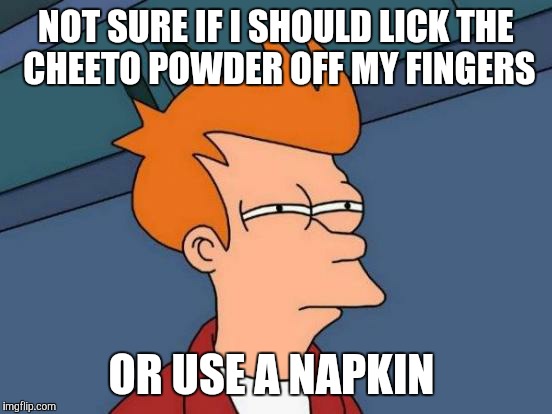 #HardestDecisionEver | NOT SURE IF I SHOULD LICK THE CHEETO POWDER OFF MY FINGERS; OR USE A NAPKIN | image tagged in memes,futurama fry,cheetos,cheeto powder | made w/ Imgflip meme maker