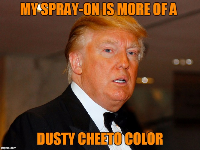 MY SPRAY-ON IS MORE OF A DUSTY CHEETO COLOR | made w/ Imgflip meme maker