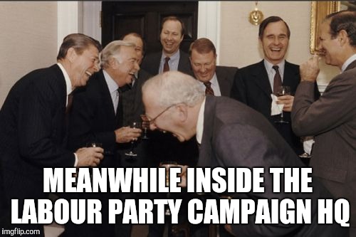 Laughing Men In Suits | MEANWHILE INSIDE THE LABOUR PARTY CAMPAIGN HQ | image tagged in memes,laughing men in suits | made w/ Imgflip meme maker