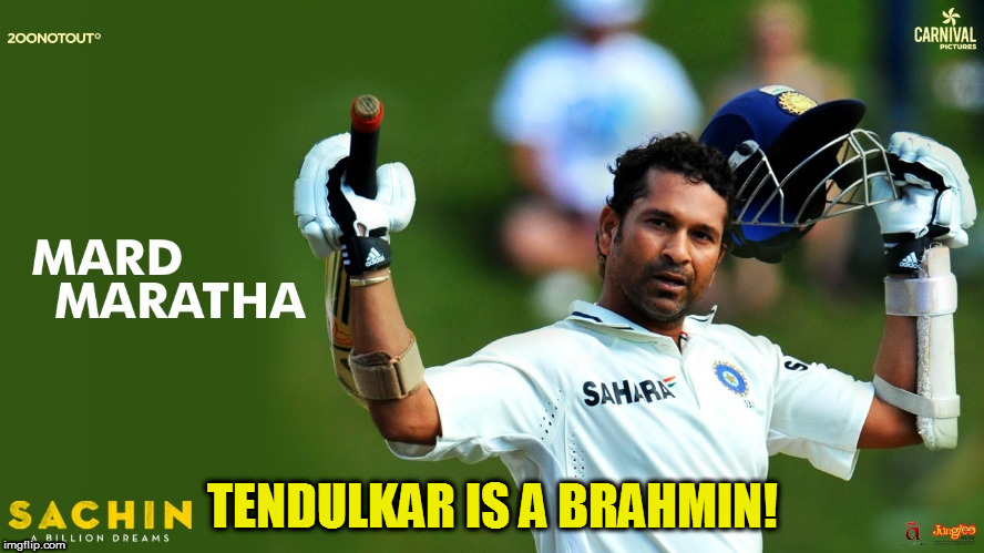 TENDULKAR IS A BRAHMIN! | image tagged in kedar joshi,sachin tendulkar,brahmin,maratha,sachin a billion dreams | made w/ Imgflip meme maker