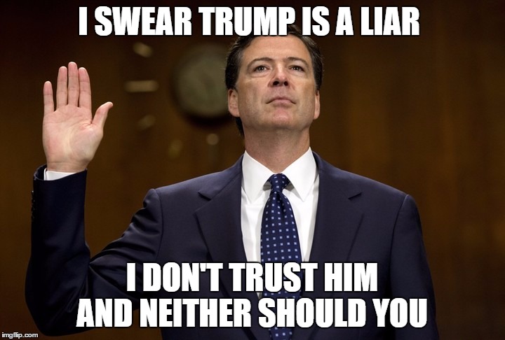 TRUMP HEARING | I SWEAR TRUMP IS A LIAR; I DON'T TRUST HIM AND NEITHER SHOULD YOU | image tagged in comey,trump,hearing | made w/ Imgflip meme maker