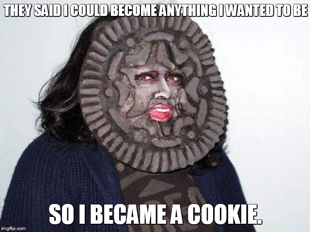 Om Nom Nom | THEY SAID I COULD BECOME ANYTHING I WANTED TO BE; SO I BECAME A COOKIE. | image tagged in they said i could be anything,memes | made w/ Imgflip meme maker