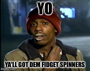 Y'all Got Any More Of That Meme | YO; YA'LL GOT DEM FIDGET SPINNERS | image tagged in memes,yall got any more of | made w/ Imgflip meme maker