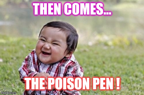 Evil Toddler Meme | THEN COMES... THE POISON PEN ! | image tagged in memes,evil toddler | made w/ Imgflip meme maker
