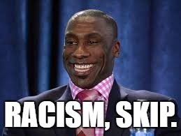 RACISM, SKIP. | image tagged in sharpe2 | made w/ Imgflip meme maker