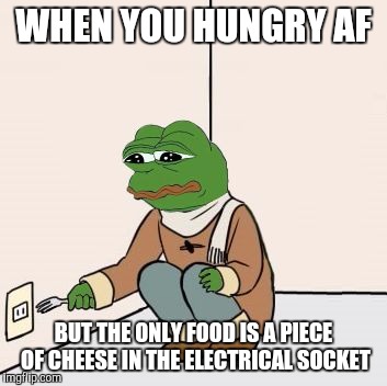 Pepe the frog Fork | WHEN YOU HUNGRY AF; BUT THE ONLY FOOD IS A PIECE OF CHEESE IN THE ELECTRICAL SOCKET | image tagged in pepe the frog fork | made w/ Imgflip meme maker