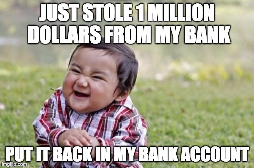 Evil Toddler | JUST STOLE 1 MILLION DOLLARS FROM MY BANK; PUT IT BACK IN MY BANK ACCOUNT | image tagged in memes,evil toddler | made w/ Imgflip meme maker