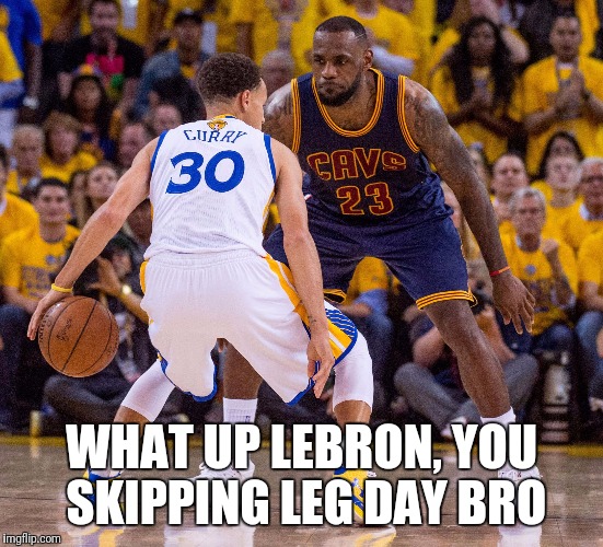 The shakes | WHAT UP LEBRON, YOU SKIPPING LEG DAY BRO | image tagged in golden state warriors,nba,comedy | made w/ Imgflip meme maker