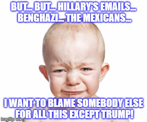 Every Republican child has been crying like this since Comrade Cheeto ruined this country! | BUT... BUT... HILLARY'S EMAILS... BENGHAZI... THE MEXICANS... I WANT TO BLAME SOMEBODY ELSE FOR ALL THIS EXCEPT TRUMP! | image tagged in funny,memes,funny memes,politics,president cheeto,president trump | made w/ Imgflip meme maker