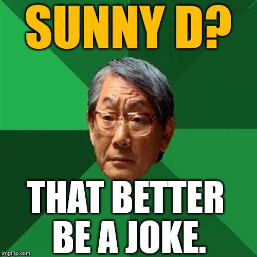 SUNNY D? THAT BETTER BE A JOKE. | made w/ Imgflip meme maker