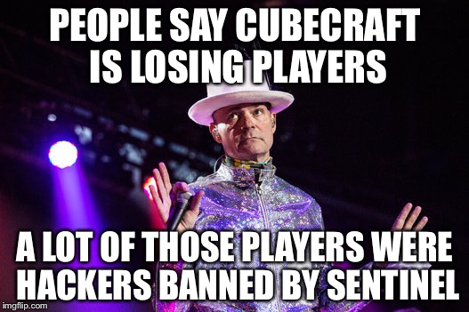 Tragically hip | PEOPLE SAY CUBECRAFT IS LOSING PLAYERS; A LOT OF THOSE PLAYERS WERE HACKERS BANNED BY SENTINEL | image tagged in tragically hip | made w/ Imgflip meme maker
