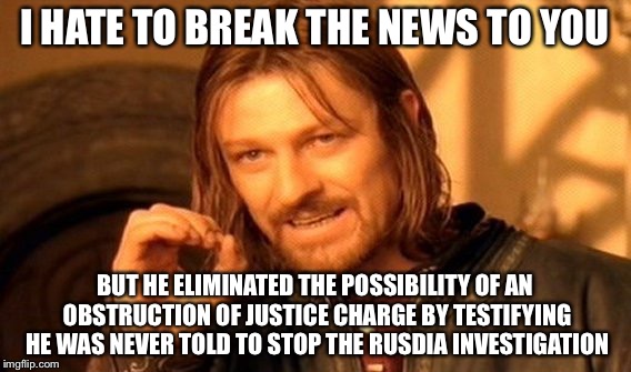 One Does Not Simply Meme | I HATE TO BREAK THE NEWS TO YOU BUT HE ELIMINATED THE POSSIBILITY OF AN OBSTRUCTION OF JUSTICE CHARGE BY TESTIFYING HE WAS NEVER TOLD TO STO | image tagged in memes,one does not simply | made w/ Imgflip meme maker