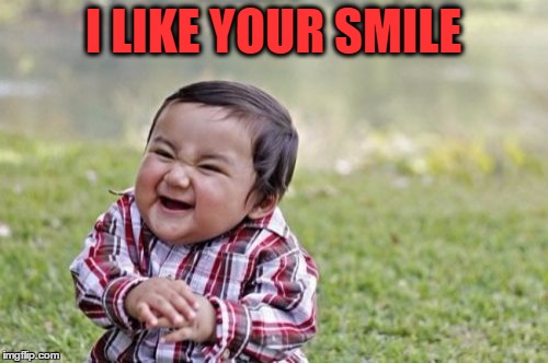 Evil Toddler Meme | I LIKE YOUR SMILE | image tagged in memes,evil toddler | made w/ Imgflip meme maker