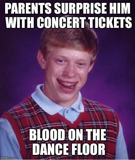 Bad Luck Brian Meme | PARENTS SURPRISE HIM WITH CONCERT TICKETS; BLOOD ON THE DANCE FLOOR | image tagged in memes,bad luck brian | made w/ Imgflip meme maker