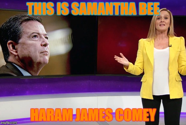 THIS IS SAMANTHA BEE HARAM JAMES COMEY | made w/ Imgflip meme maker