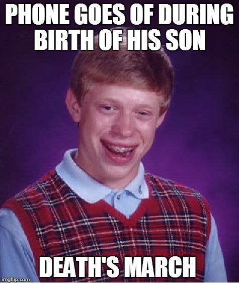 Bad Luck Brian Meme | PHONE GOES OF DURING BIRTH OF HIS SON; DEATH'S MARCH | image tagged in memes,bad luck brian | made w/ Imgflip meme maker