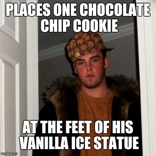 Scumbag Steve | PLACES ONE CHOCOLATE CHIP COOKIE; AT THE FEET OF HIS VANILLA ICE STATUE | image tagged in memes,scumbag steve | made w/ Imgflip meme maker
