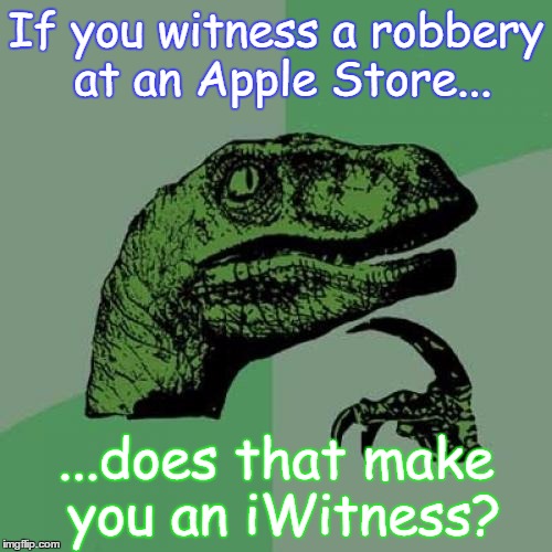 Philosoraptor | If you witness a robbery at an Apple Store... ...does that make you an iWitness? | image tagged in memes,philosoraptor | made w/ Imgflip meme maker