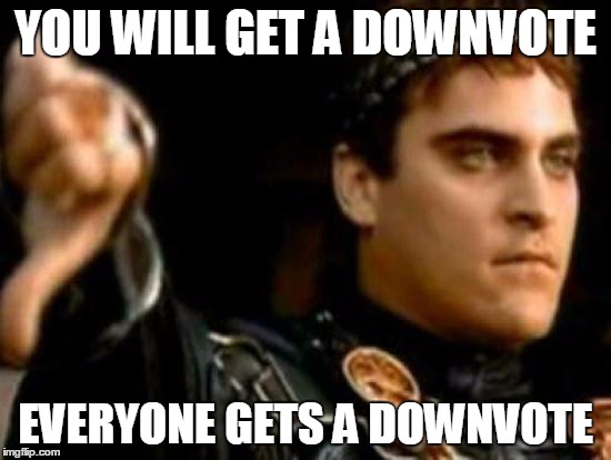 Downvoting Roman Meme | YOU WILL GET A DOWNVOTE; EVERYONE GETS A DOWNVOTE | image tagged in memes,downvoting roman | made w/ Imgflip meme maker