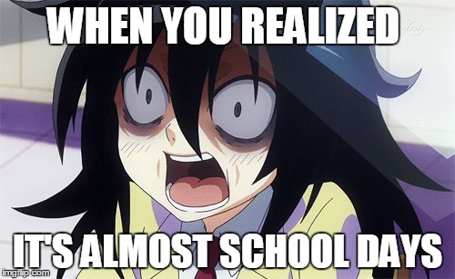 T.T School Days  | WHEN YOU REALIZED; IT'S ALMOST SCHOOL DAYS | image tagged in when you realize | made w/ Imgflip meme maker