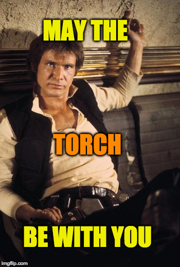 Hans Solo 3 | MAY THE; TORCH; BE WITH YOU | image tagged in hans solo 3 | made w/ Imgflip meme maker