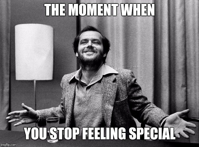 There's a certain amount of freedom in feeling like one of the crowd. | THE MOMENT WHEN; YOU STOP FEELING SPECIAL | image tagged in jack nicholson,memes | made w/ Imgflip meme maker