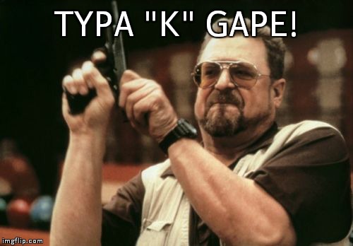 Am I The Only One Around Here | TYPA "K" GAPE! | image tagged in memes,am i the only one around here | made w/ Imgflip meme maker