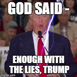 GOD SAID -; ENOUGH WITH THE LIES, TRUMP | image tagged in stan | made w/ Imgflip meme maker