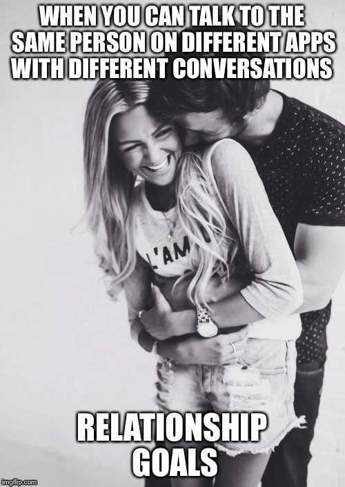 WHEN YOU CAN TALK TO THE SAME PERSON ON DIFFERENT APPS WITH DIFFERENT CONVERSATIONS; RELATIONSHIP GOALS | image tagged in relationships,goals,fitness,snapchat,instagram,couples | made w/ Imgflip meme maker