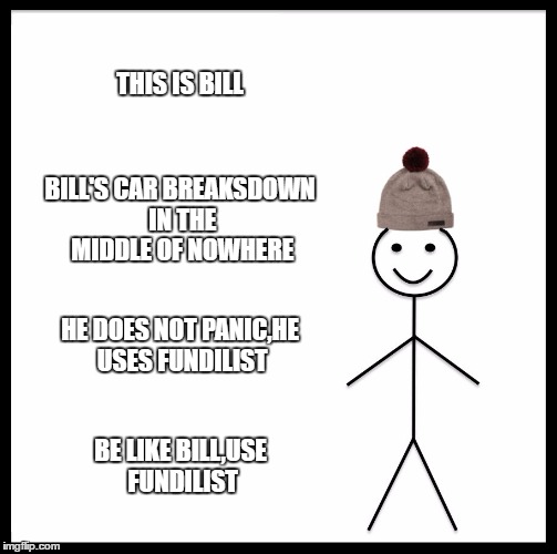 Be Like Bill | THIS IS BILL; BILL'S CAR BREAKSDOWN IN THE MIDDLE OF NOWHERE; HE DOES NOT PANIC,HE USES FUNDILIST; BE LIKE BILL,USE FUNDILIST | image tagged in memes,be like bill | made w/ Imgflip meme maker