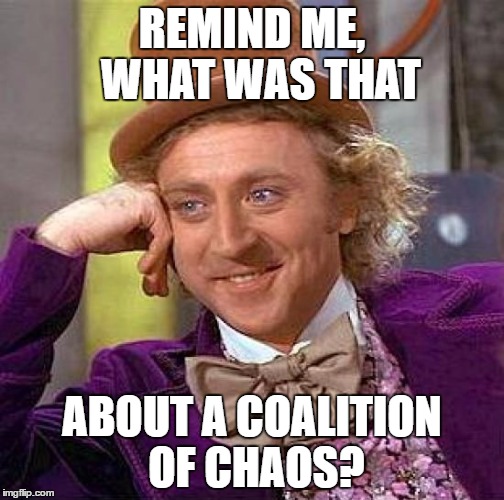 Creepy Condescending Wonka Meme | REMIND ME, 
WHAT WAS THAT; ABOUT A COALITION OF CHAOS? | image tagged in memes,creepy condescending wonka | made w/ Imgflip meme maker