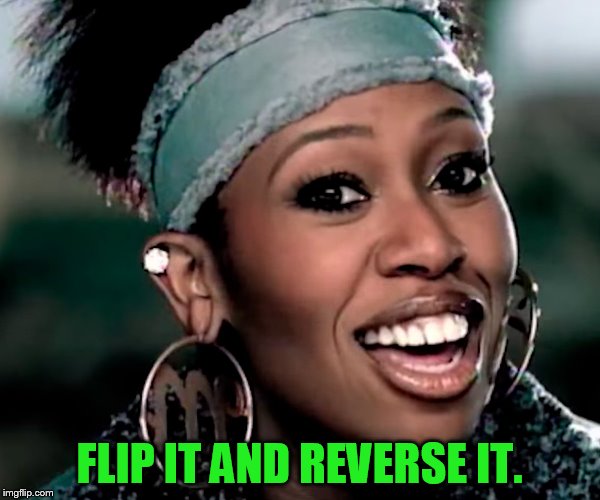 FLIP IT AND REVERSE IT. | made w/ Imgflip meme maker