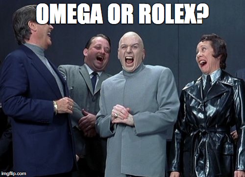Laughing Villains | OMEGA OR ROLEX? | image tagged in memes,laughing villains | made w/ Imgflip meme maker