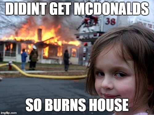 Disaster Girl Meme | DIDINT GET MCDONALDS; SO BURNS HOUSE | image tagged in memes,disaster girl | made w/ Imgflip meme maker