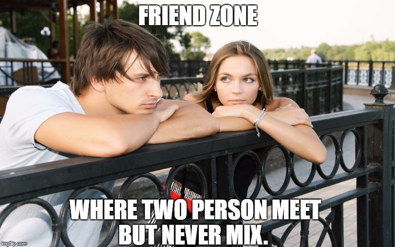Gulf of Alaska | FRIEND ZONE; WHERE TWO PERSON MEET      
BUT NEVER MIX. | image tagged in so true memes | made w/ Imgflip meme maker