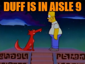 DUFF IS IN AISLE 9 | made w/ Imgflip meme maker