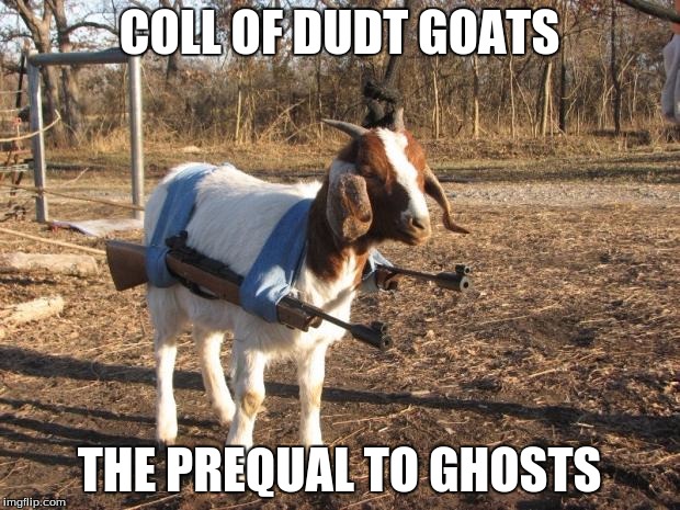 Call of Duty Goat | COLL OF DUDT GOATS; THE PREQUAL TO GHOSTS | image tagged in call of duty goat | made w/ Imgflip meme maker