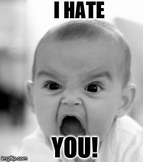 Angry Baby | I HATE; YOU! | image tagged in memes,angry baby | made w/ Imgflip meme maker