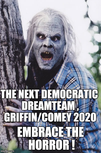 Dan Akroyd | THE NEXT DEMOCRATIC DREAMTEAM , GRIFFIN/COMEY 2020 EMBRACE THE HORROR ! | image tagged in dan akroyd | made w/ Imgflip meme maker