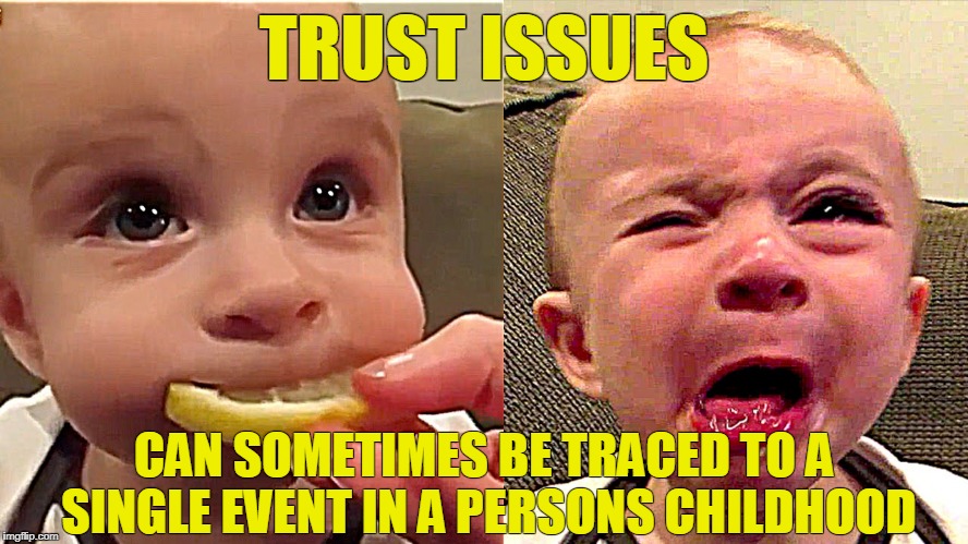 TRUST ISSUES; CAN SOMETIMES BE TRACED TO A SINGLE EVENT IN A PERSONS CHILDHOOD | image tagged in trust issues | made w/ Imgflip meme maker