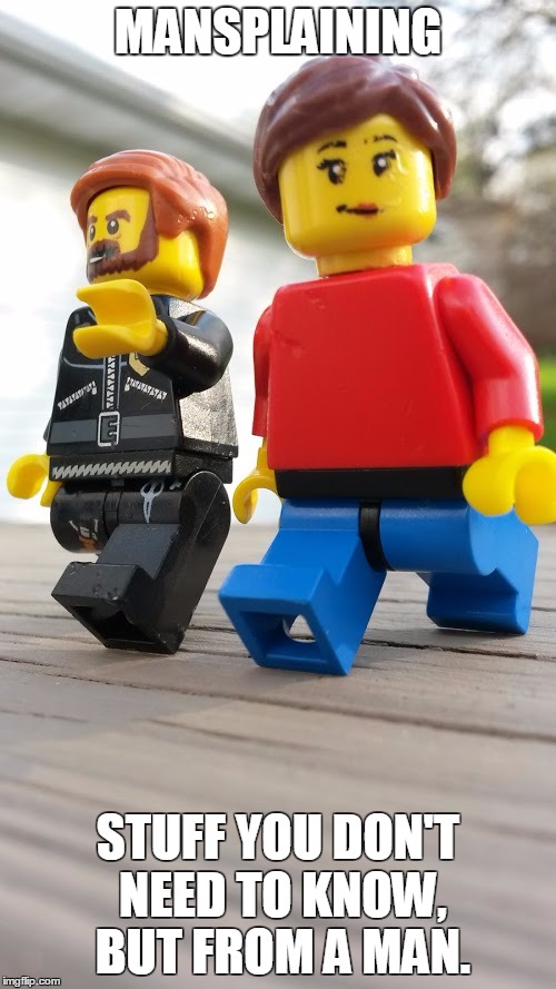 Mansplainlego | MANSPLAINING; STUFF YOU DON'T NEED TO KNOW, BUT FROM A MAN. | image tagged in mansplainlego | made w/ Imgflip meme maker