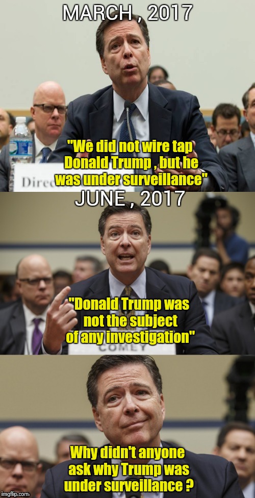 Lordy , they all think we're idiots who can't remember anything | "We did not wire tap Donald Trump , but he was under surveillance"; "Donald Trump was not the subject of any investigation"; Why didn't anyone ask why Trump was under surveillance ? | image tagged in comey don't know,liar liar pants on fire | made w/ Imgflip meme maker