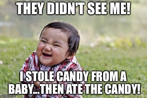 Evil Toddler Meme | THEY DIDN'T SEE ME! I STOLE CANDY FROM A BABY...THEN ATE THE CANDY! | image tagged in memes,evil toddler | made w/ Imgflip meme maker