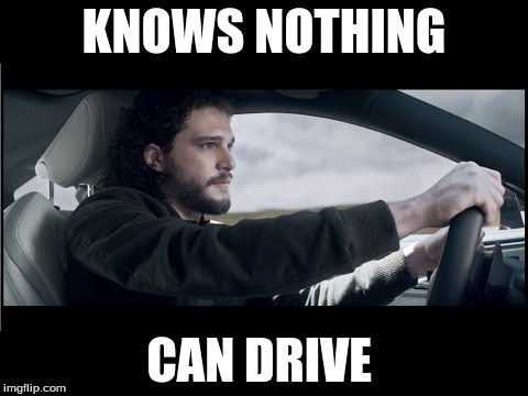 Obvi it's kit harington , JS is a fictional character. You ass monkey's  | KNOWS NOTHING; CAN DRIVE | image tagged in got | made w/ Imgflip meme maker